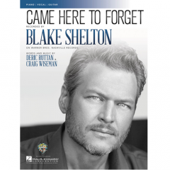 WARNER BROS RECORDS CAME Here To Forget Recorded By Blake Shelton For Piano/vocal/guitar