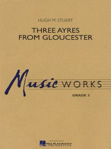 HAL LEONARD THREE Ayres From Gloucester By Hugh Stuart For Concert Band Grade 3